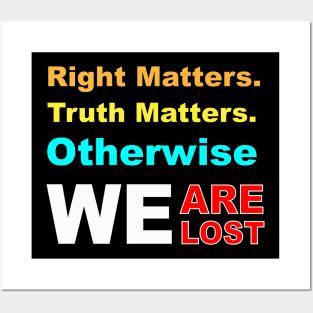 right matters truth matters otherwise we are lost Posters and Art